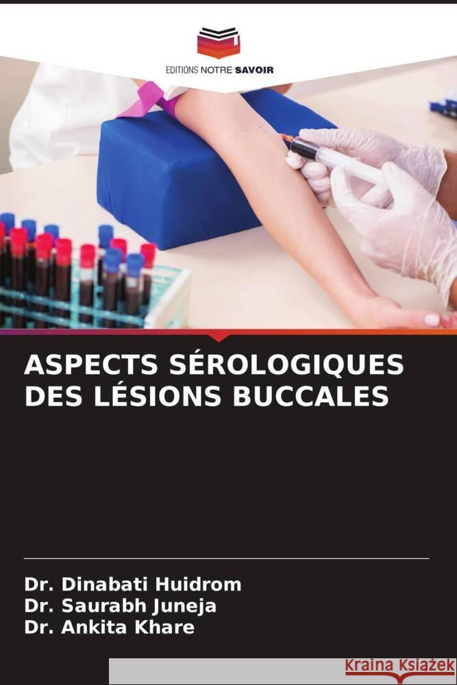 ASPECTS SÉROLOGIQUES DES LÉSIONS BUCCALES Huidrom, Dr. Dinabati, Juneja, Dr. Saurabh, Khare, Dr. Ankita 9786207100903