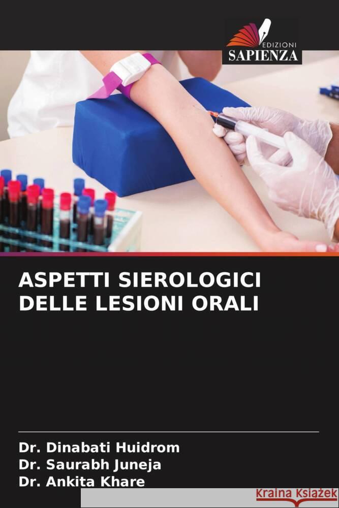 ASPETTI SIEROLOGICI DELLE LESIONI ORALI Huidrom, Dr. Dinabati, Juneja, Dr. Saurabh, Khare, Dr. Ankita 9786207100910