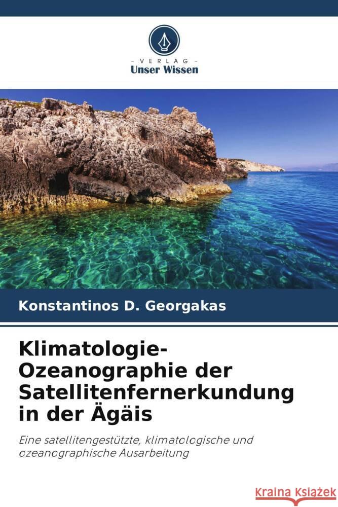 Klimatologie-Ozeanographie der Satellitenfernerkundung in der Ägäis Georgakas, Konstantinos D. 9786207100958