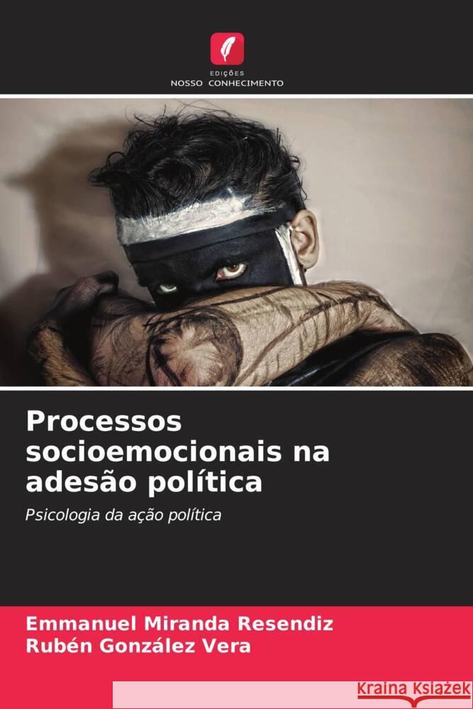 Processos socioemocionais na adesão política Miranda  Resendiz, Emmanuel, González Vera, Rubén 9786207101214