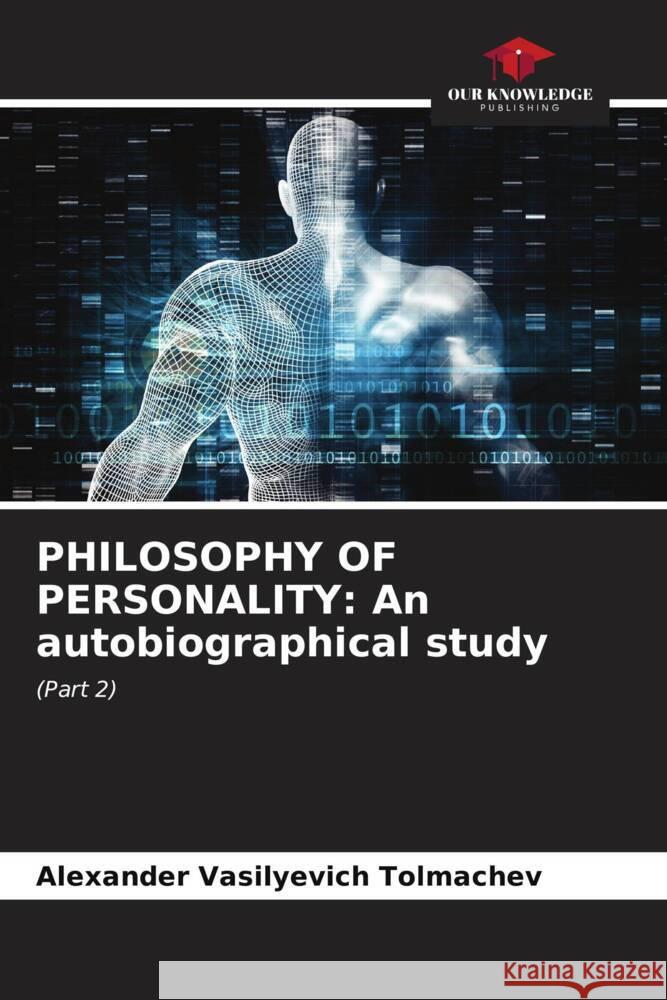 PHILOSOPHY OF PERSONALITY: An autobiographical study Tolmachev, Alexander Vasilyevich 9786207102082