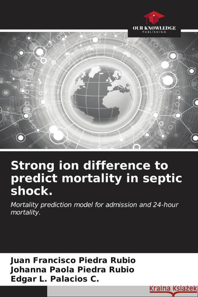 Strong ion difference to predict mortality in septic shock. Piedra Rubio, Juan Francisco, Piedra Rubio, Johanna Paola, Palacios C., Edgar L. 9786207102211