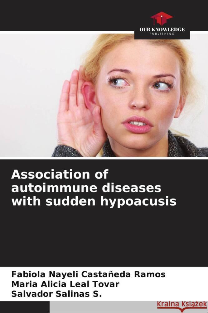 Association of autoimmune diseases with sudden hypoacusis Castañeda Ramos, Fabiola Nayeli, Leal Tovar, Maria  Alicia, Salinas S., Salvador 9786207102297