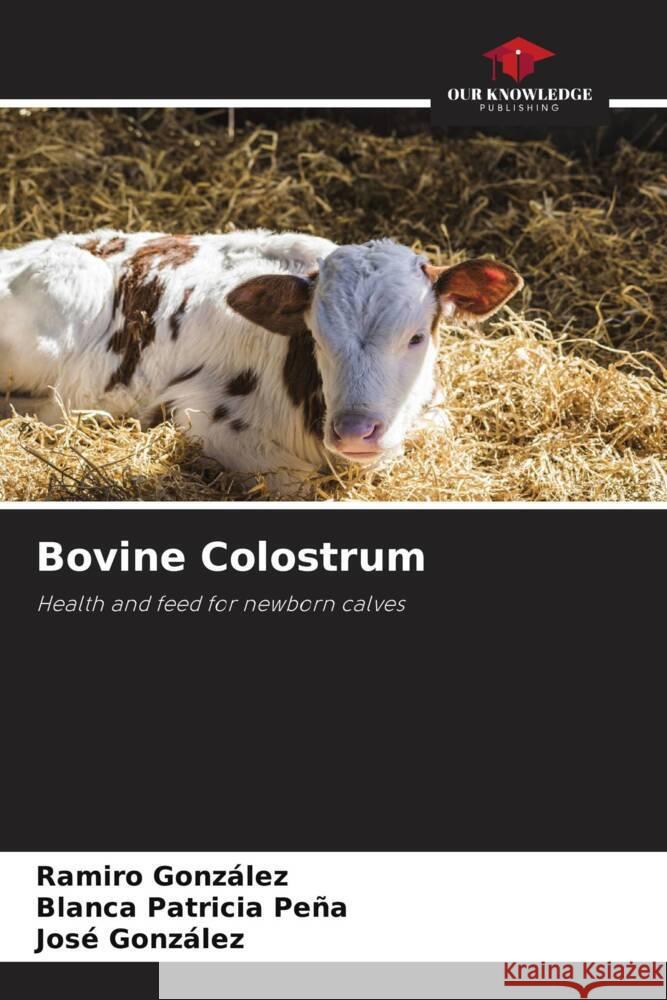 Bovine Colostrum González, Ramiro, Peña, Blanca Patricia, Gonzalez, Jose 9786207102624