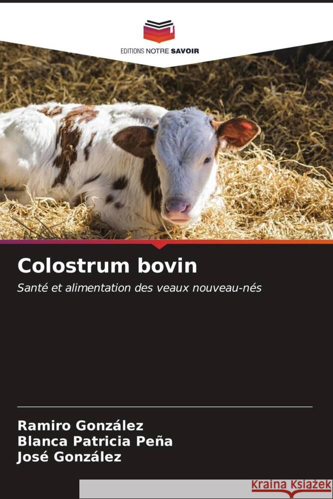 Colostrum bovin González, Ramiro, Peña, Blanca Patricia, Gonzalez, Jose 9786207102631