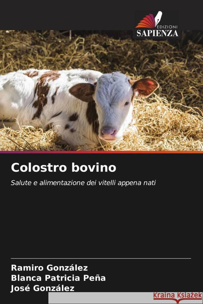 Colostro bovino González, Ramiro, Peña, Blanca Patricia, Gonzalez, Jose 9786207102648