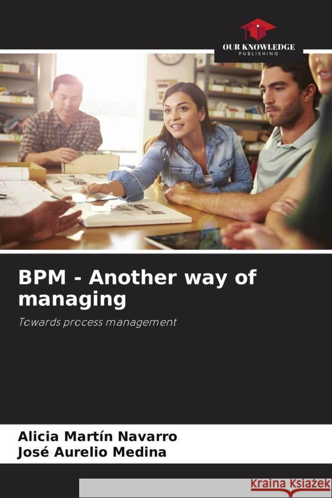 BPM - Another way of managing Martín Navarro, Alicia, Medina, José Aurelio 9786207102808