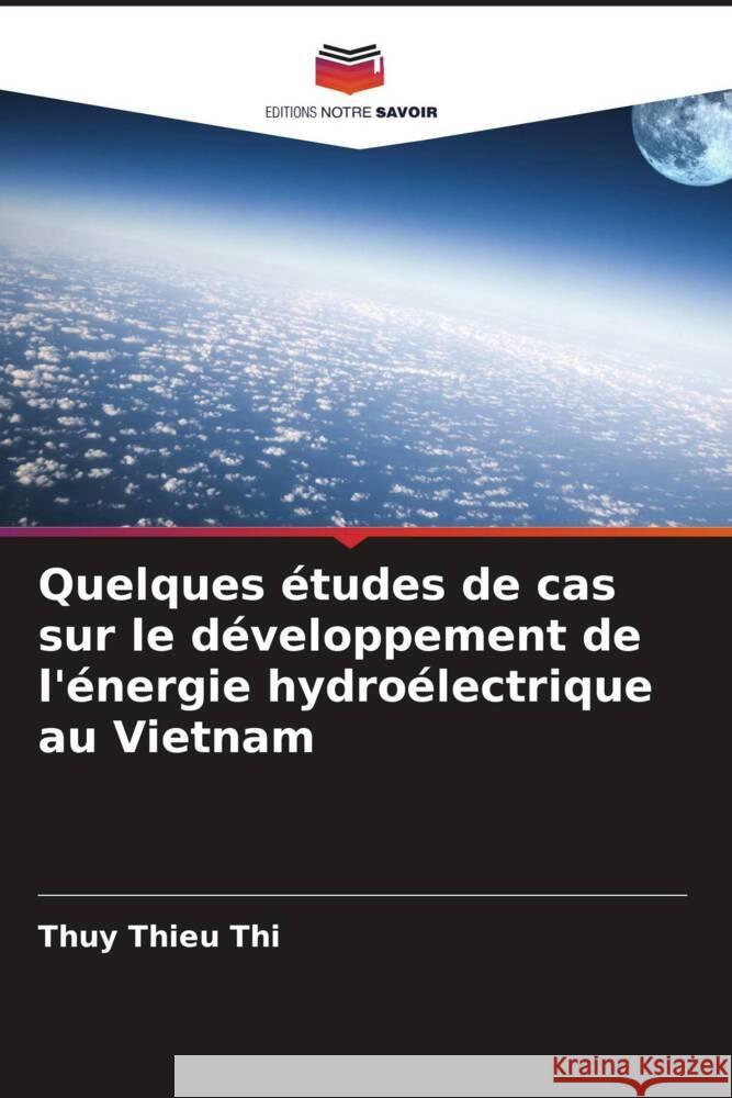 Quelques études de cas sur le développement de l'énergie hydroélectrique au Vietnam Thieu Thi, Thuy 9786207103003