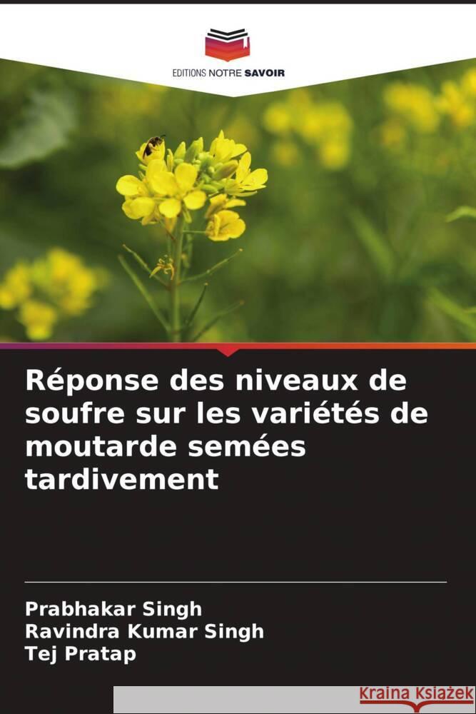 Réponse des niveaux de soufre sur les variétés de moutarde semées tardivement Singh, Prabhakar, Singh, Ravindra Kumar, Pratap, Tej 9786207103829