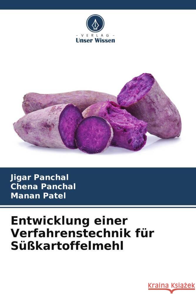 Entwicklung einer Verfahrenstechnik für Süßkartoffelmehl Panchal, Jigar, Panchal, Chena, Patel, Manan 9786207104291