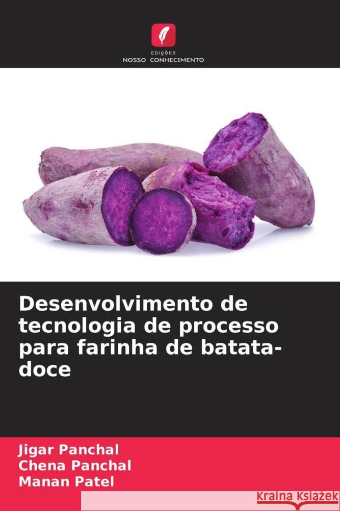 Desenvolvimento de tecnologia de processo para farinha de batata-doce Panchal, Jigar, Panchal, Chena, Patel, Manan 9786207104338 Edições Nosso Conhecimento