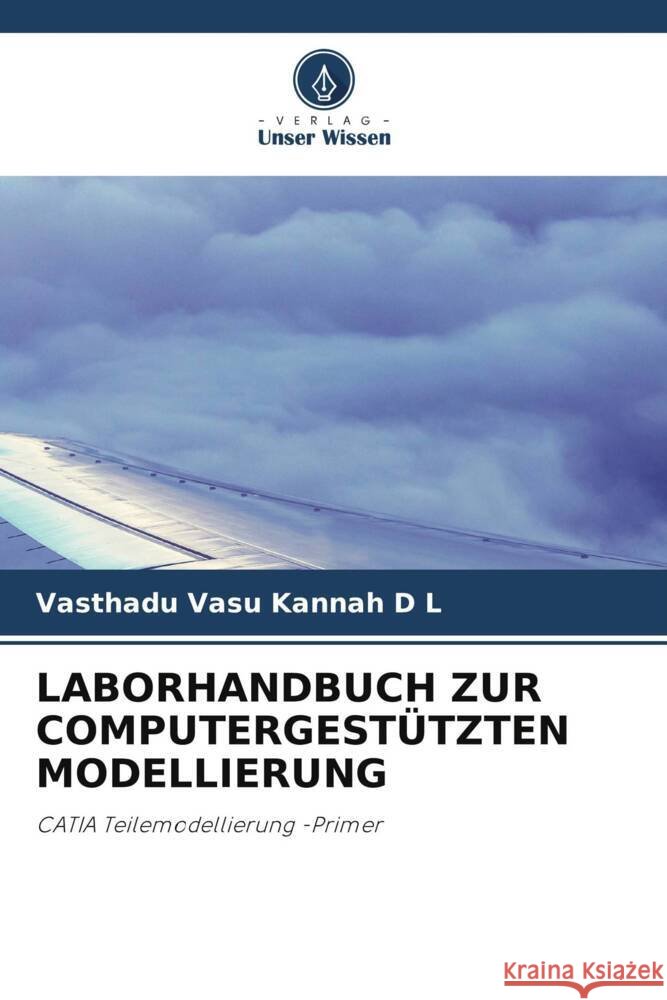 LABORHANDBUCH ZUR COMPUTERGESTÜTZTEN MODELLIERUNG D L, Vasthadu Vasu Kannah 9786207104659