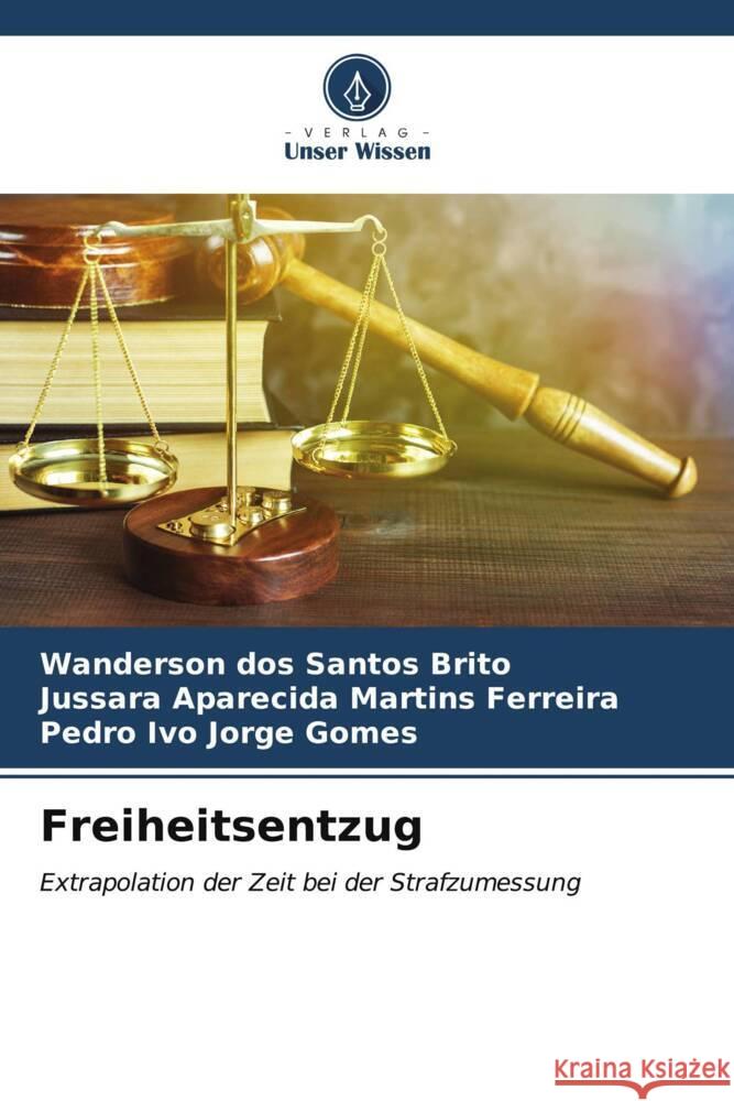 Freiheitsentzug Santos Brito, Wanderson dos, Martins Ferreira, Jussara Aparecida, Jorge Gomes, Pedro Ivo 9786207105076