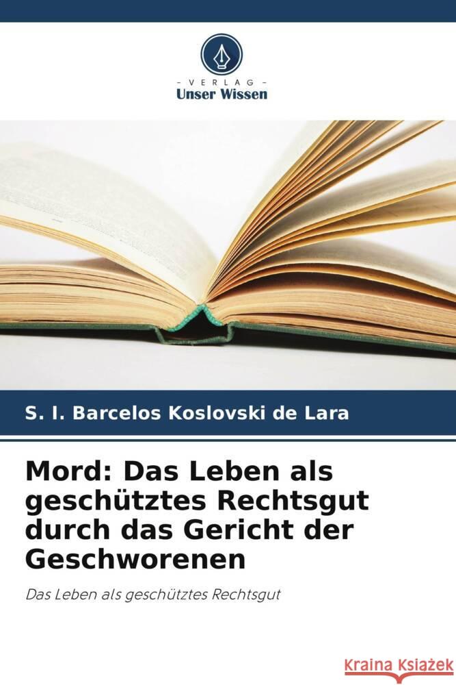 Mord: Das Leben als geschütztes Rechtsgut durch das Gericht der Geschworenen Barcelos Koslovski de Lara, S. I. 9786207105311