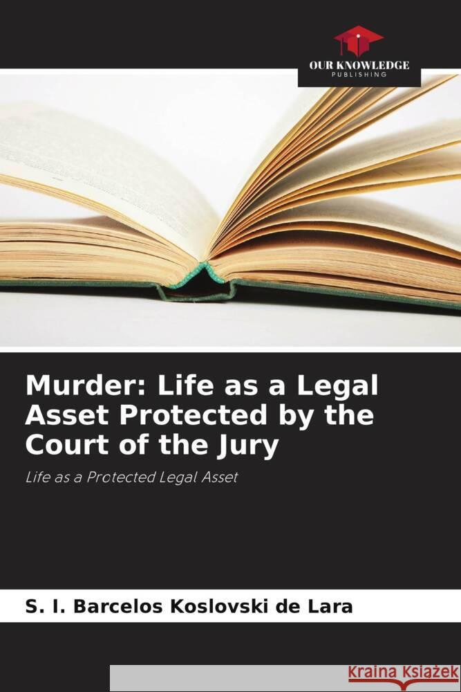 Murder: Life as a Legal Asset Protected by the Court of the Jury Barcelos Koslovski de Lara, S. I. 9786207105328