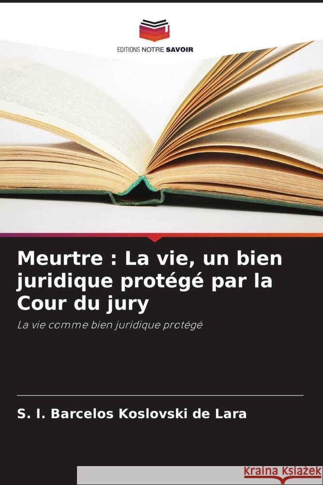 Meurtre : La vie, un bien juridique protégé par la Cour du jury Barcelos Koslovski de Lara, S. I. 9786207105359