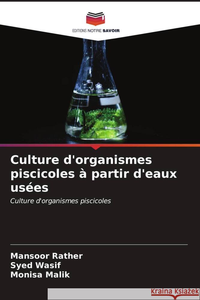 Culture d'organismes piscicoles à partir d'eaux usées Rather, Mansoor, Wasif, Syed, Malik, Monisa 9786207106073 Editions Notre Savoir