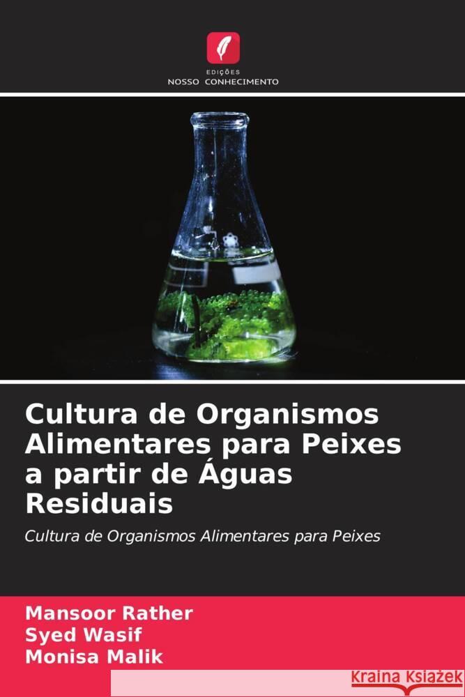 Cultura de Organismos Alimentares para Peixes a partir de Águas Residuais Rather, Mansoor, Wasif, Syed, Malik, Monisa 9786207106080 Edições Nosso Conhecimento