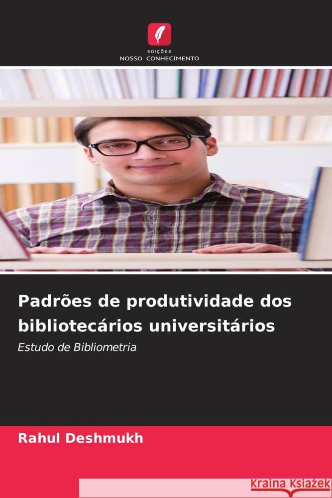 Padrões de produtividade dos bibliotecários universitários Deshmukh, Rahul 9786207106318