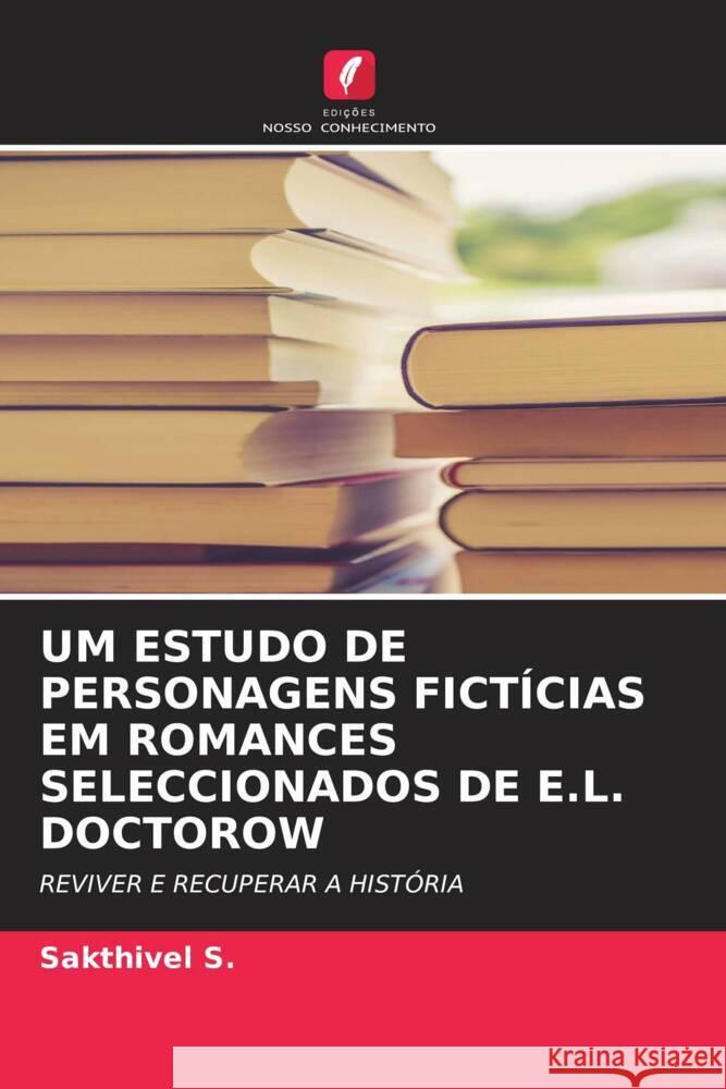 UM ESTUDO DE PERSONAGENS FICTÍCIAS EM ROMANCES SELECCIONADOS DE E.L. DOCTOROW S., Sakthivel 9786207106493