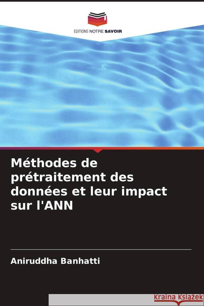 Méthodes de prétraitement des données et leur impact sur l'ANN Banhatti, Aniruddha 9786207106929