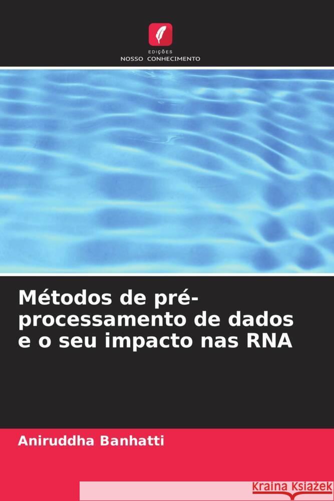 Métodos de pré-processamento de dados e o seu impacto nas RNA Banhatti, Aniruddha 9786207106950