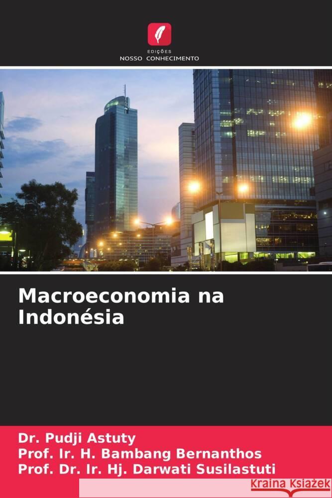 Macroeconomia na Indonésia Astuty, Dr. Pudji, Bernanthos, Prof. Ir. H. Bambang, Susilastuti, Prof. Dr. Ir. Hj. Darwati 9786207107278 Edições Nosso Conhecimento