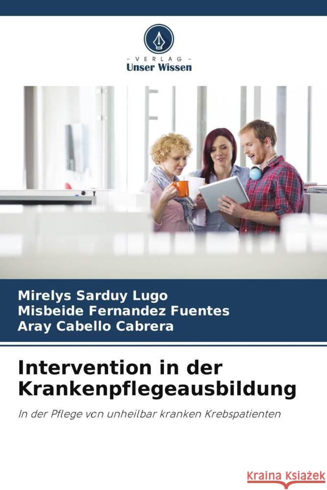 Intervention in der Krankenpflegeausbildung Sarduy Lugo, Mirelys, Fernández Fuentes, Misbeide, Cabello Cabrera, Aray 9786207107353