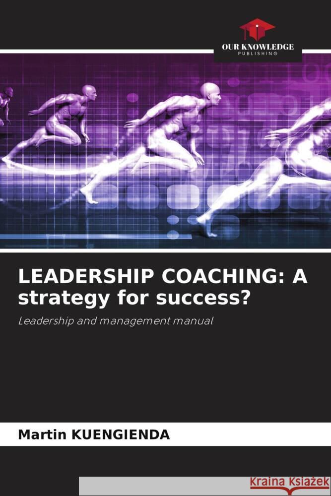 Leadership Coaching: A strategy for success? Martin Kuengienda 9786207107360 Our Knowledge Publishing