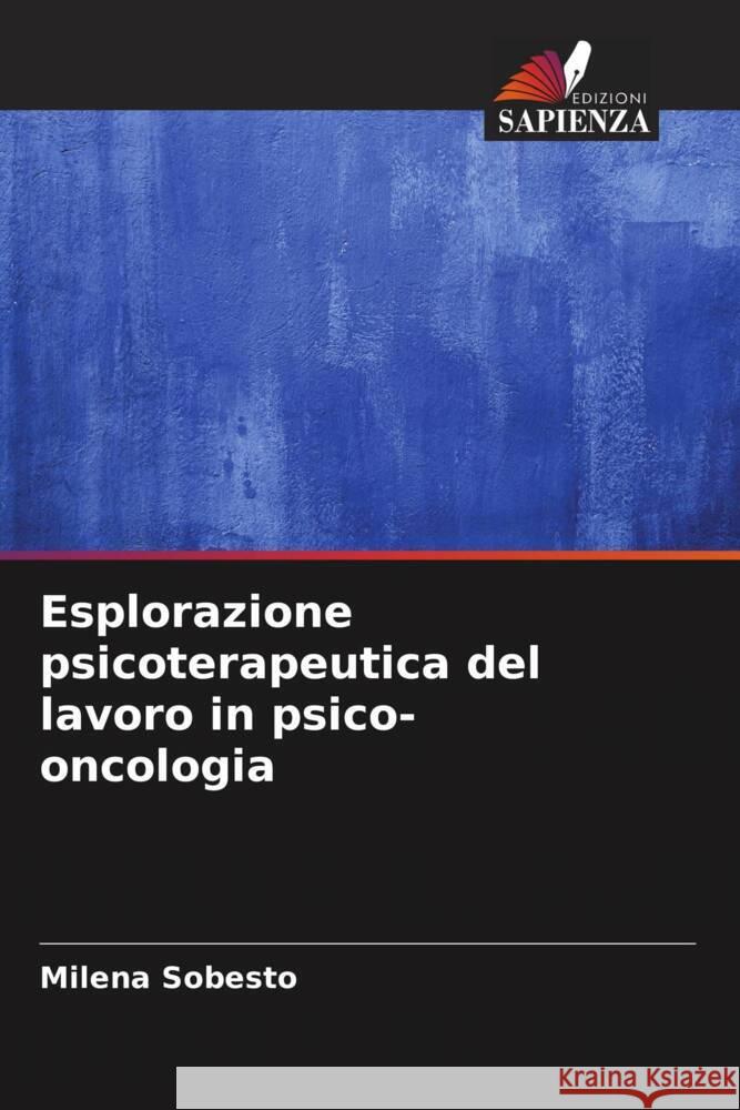 Esplorazione psicoterapeutica del lavoro in psico-oncologia Sobesto, Milena 9786207108855