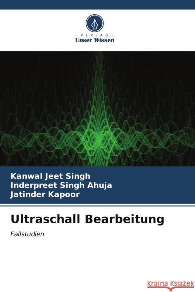 Ultraschall Bearbeitung Singh, Kanwal Jeet, Ahuja, Inderpreet Singh, Kapoor, Jatinder 9786207109968 Verlag Unser Wissen