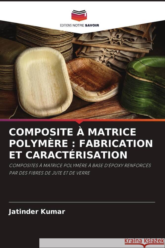 COMPOSITE À MATRICE POLYMÈRE : FABRICATION ET CARACTÉRISATION Kumar, Jatinder 9786207110100 Editions Notre Savoir