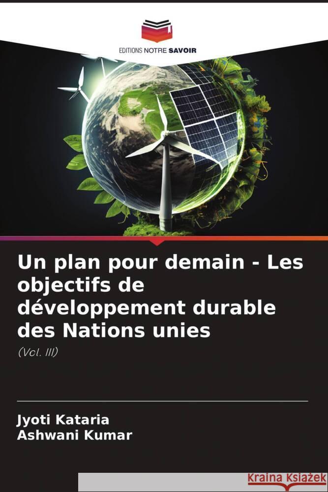 Un plan pour demain - Les objectifs de développement durable des Nations unies Kataria, Jyoti, Kumar, Ashwani 9786207110469 Editions Notre Savoir