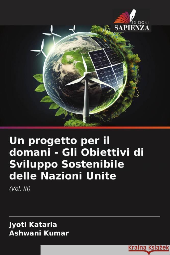 Un progetto per il domani - Gli Obiettivi di Sviluppo Sostenibile delle Nazioni Unite Kataria, Jyoti, Kumar, Ashwani 9786207110476 Edizioni Sapienza