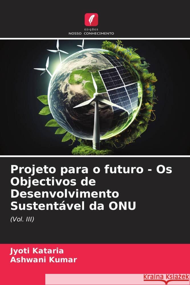 Projeto para o futuro - Os Objectivos de Desenvolvimento Sustentável da ONU Kataria, Jyoti, Kumar, Ashwani 9786207110483 Edições Nosso Conhecimento