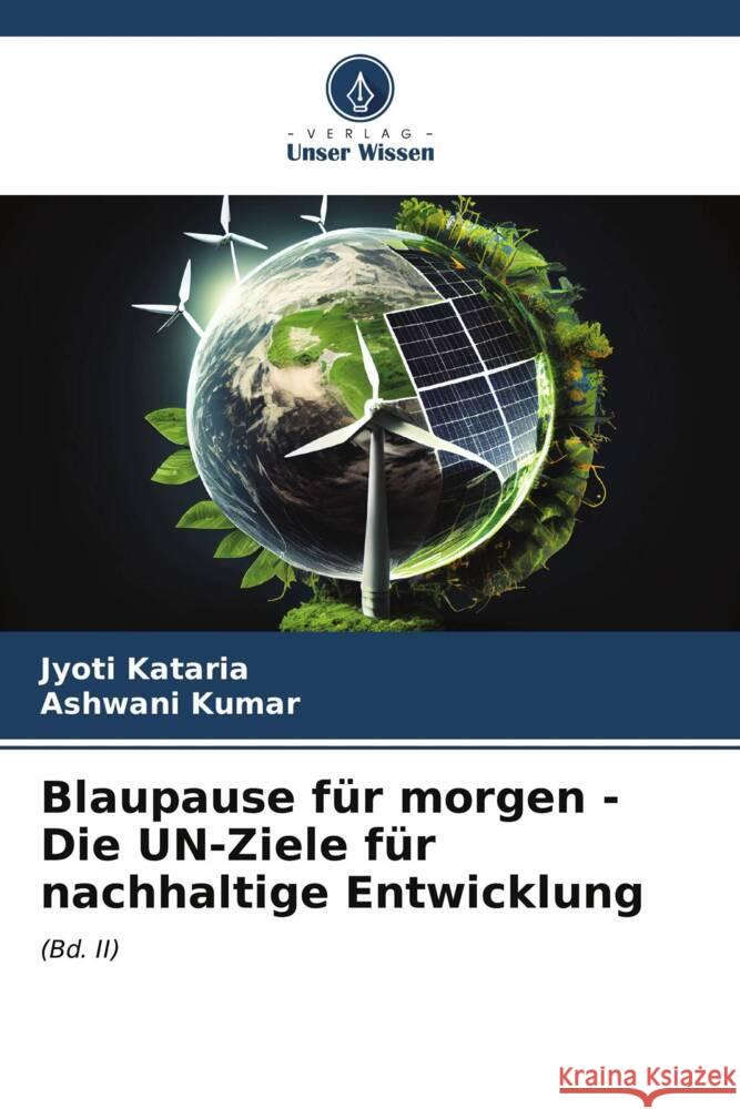 Blaupause für morgen - Die UN-Ziele für nachhaltige Entwicklung Kataria, Jyoti, Kumar, Ashwani 9786207110506 Verlag Unser Wissen