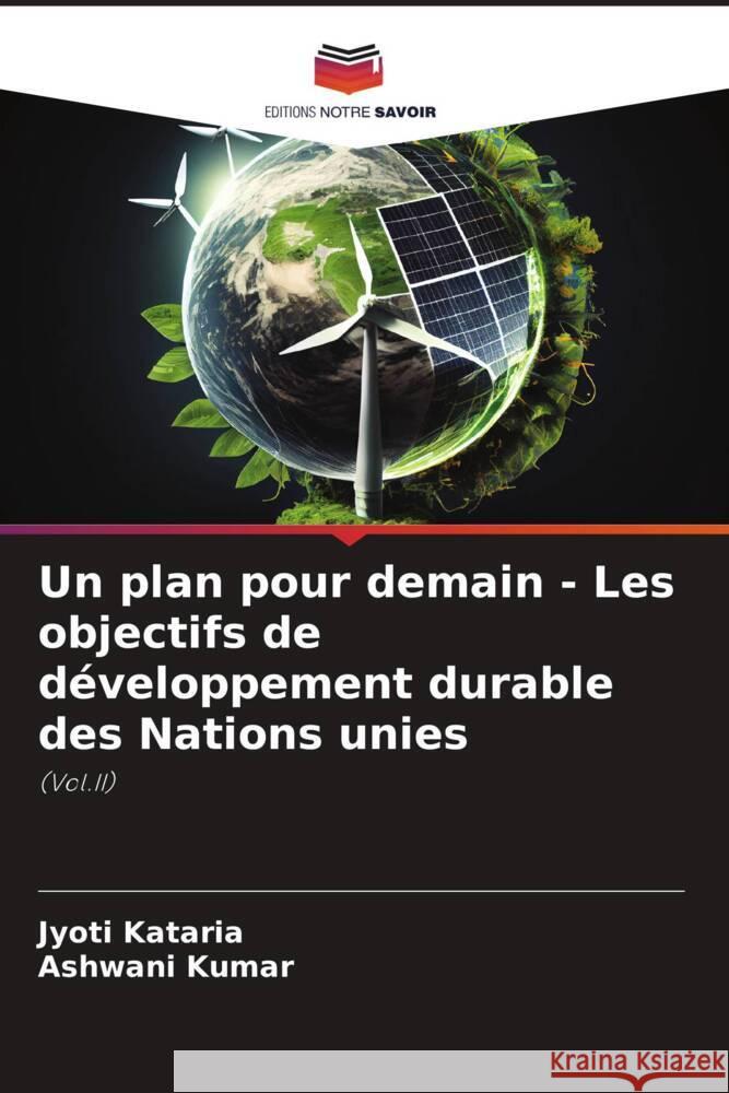 Un plan pour demain - Les objectifs de développement durable des Nations unies Kataria, Jyoti, Kumar, Ashwani 9786207110520 Editions Notre Savoir