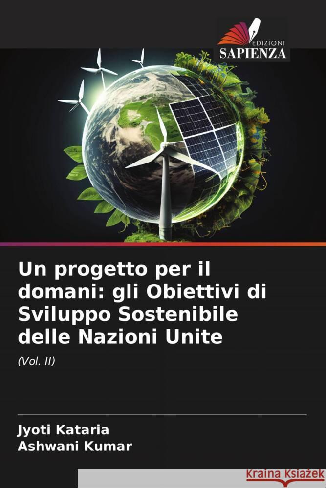 Un progetto per il domani: gli Obiettivi di Sviluppo Sostenibile delle Nazioni Unite Kataria, Jyoti, Kumar, Ashwani 9786207110537 Edizioni Sapienza