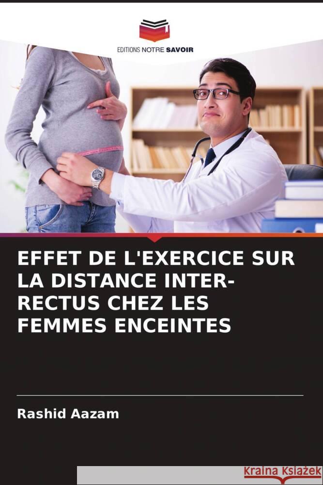 EFFET DE L'EXERCICE SUR LA DISTANCE INTER-RECTUS CHEZ LES FEMMES ENCEINTES Aazam, Rashid 9786207110582