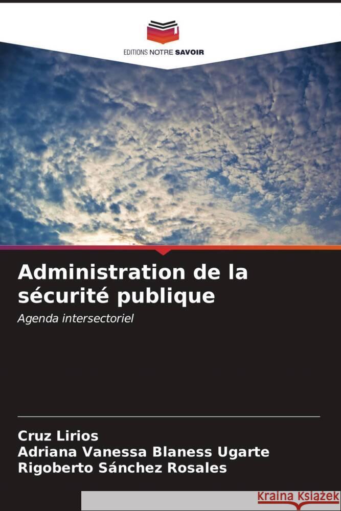 Administration de la sécurité publique Lirios, Cruz, Blaness Ugarte, Adriana Vanessa, Sánchez Rosales, Rigoberto 9786207110643