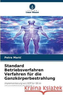 Standard Betriebsverfahren Verfahren f?r die Ganzk?rperbestrahlung Petra Maric 9786207111046