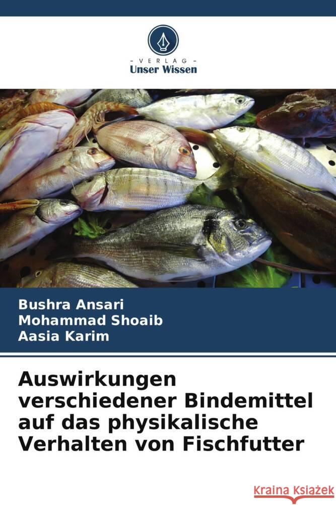 Auswirkungen verschiedener Bindemittel auf das physikalische Verhalten von Fischfutter Ansari, Bushra, Shoaib, Mohammad, Karim, Aasia 9786207112012