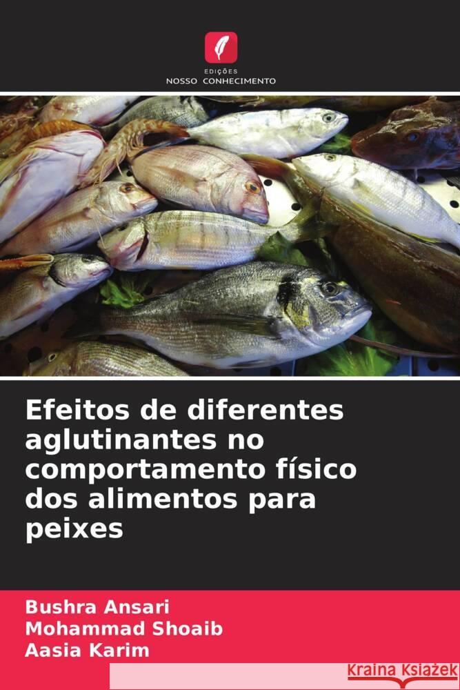 Efeitos de diferentes aglutinantes no comportamento físico dos alimentos para peixes Ansari, Bushra, Shoaib, Mohammad, Karim, Aasia 9786207112043