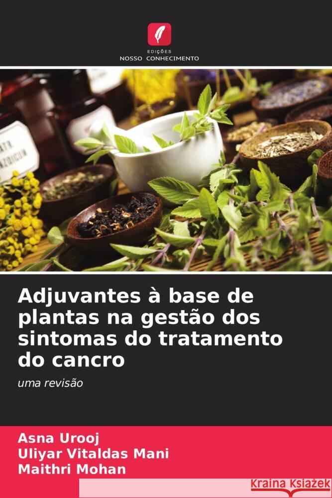 Adjuvantes à base de plantas na gestão dos sintomas do tratamento do cancro Urooj, Asna, Vitaldas Mani, Uliyar, Mohan, Maithri 9786207112883