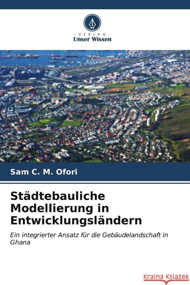 Städtebauliche Modellierung in Entwicklungsländern Ofori, Sam C. M. 9786207113989 Verlag Unser Wissen