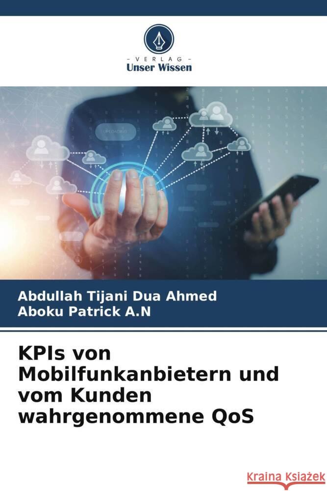 KPIs von Mobilfunkanbietern und vom Kunden wahrgenommene QoS Ahmed, Abdullah Tijani Dua, Patrick A.N, Aboku 9786207114900