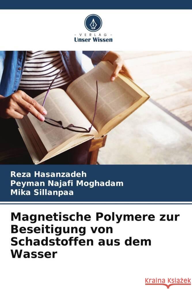 Magnetische Polymere zur Beseitigung von Schadstoffen aus dem Wasser Hasanzadeh, Reza, Najafi Moghadam, Peyman, Sillanpaa, Mika 9786207115754