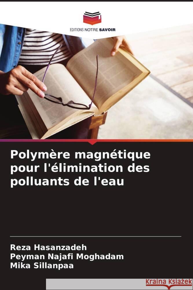 Polymère magnétique pour l'élimination des polluants de l'eau Hasanzadeh, Reza, Najafi Moghadam, Peyman, Sillanpaa, Mika 9786207115778