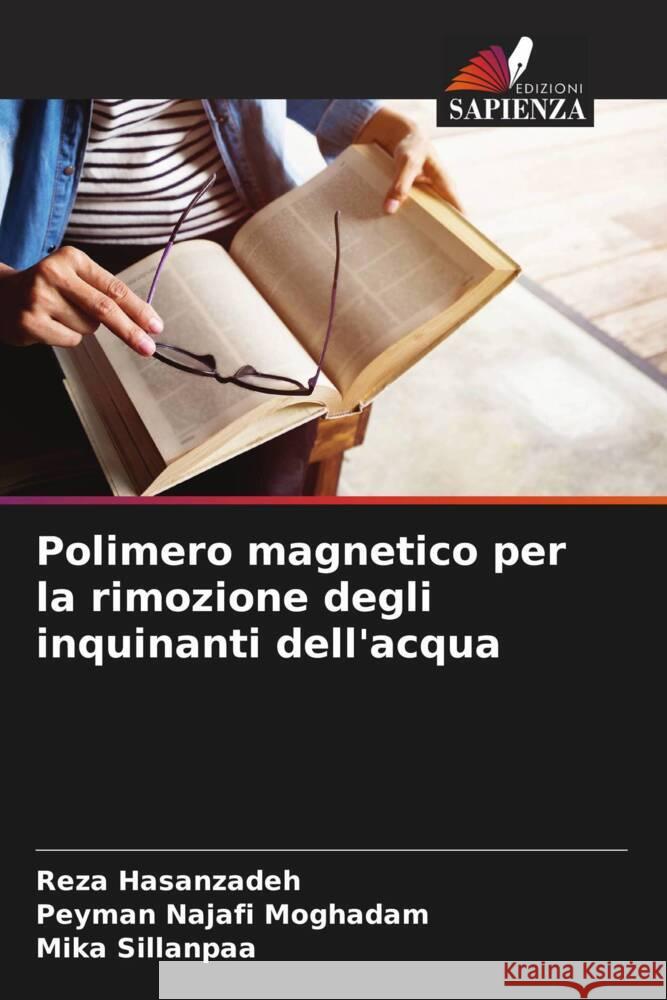 Polimero magnetico per la rimozione degli inquinanti dell'acqua Hasanzadeh, Reza, Najafi Moghadam, Peyman, Sillanpaa, Mika 9786207115785