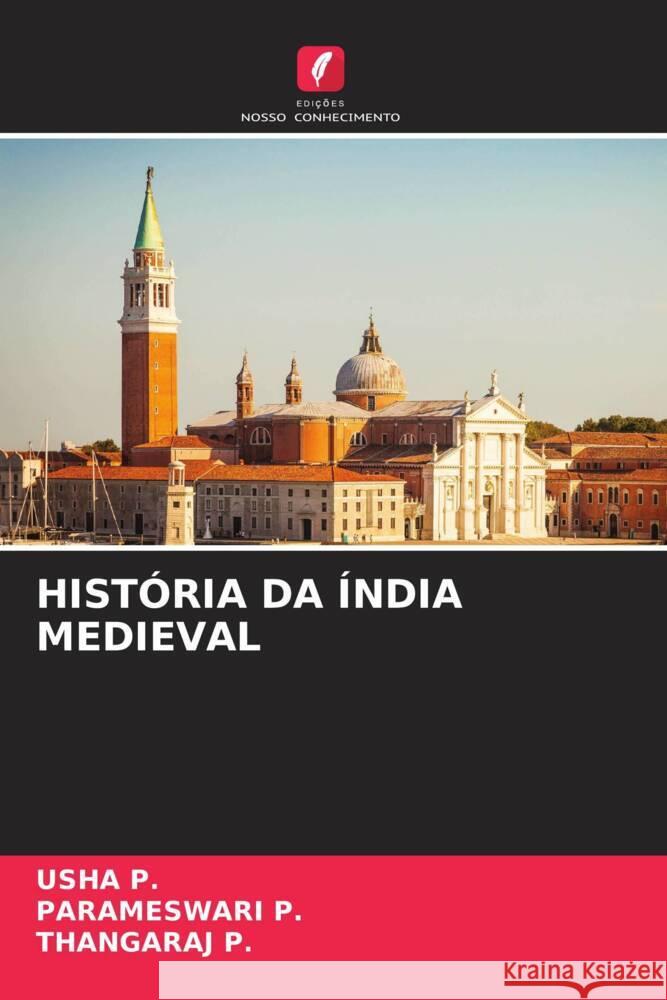 HISTÓRIA DA ÍNDIA MEDIEVAL P., USHA, P., PARAMESWARI, P., THANGARAJ 9786207116010 Edições Nosso Conhecimento